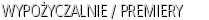 WYPOŻYCZALNIE / PREMIERY